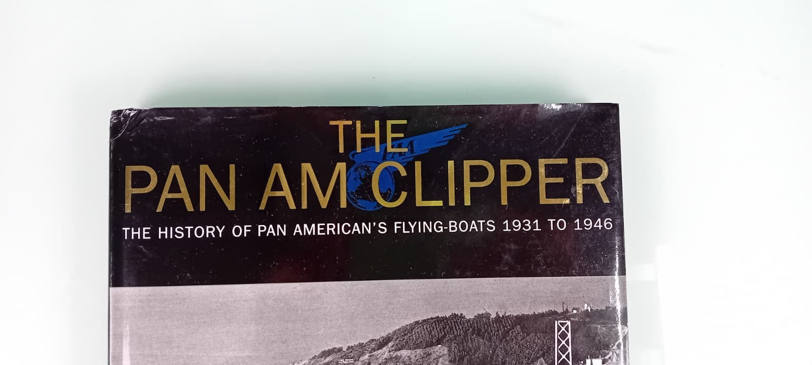 THE PAN AM CLIPPER - THE HISTORY OF PAN AMERICAN'S FLYING BOATS 1931 TO 1946